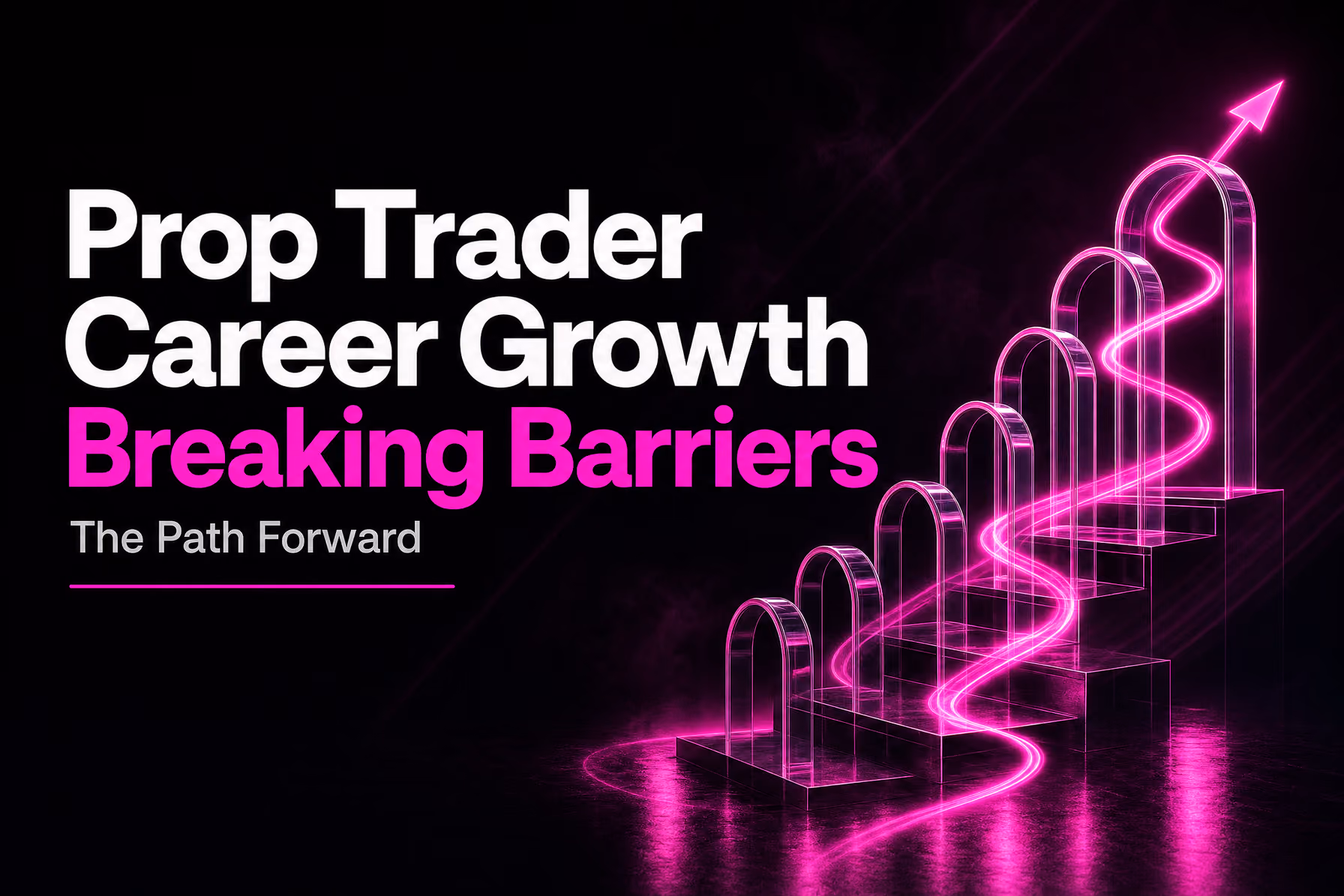 Prop Trader Career Growth: Breaking Through the Barriers — funded trading guide